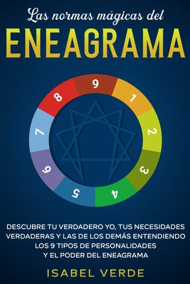 Las normas mágicas del eneagrama: Descubre tu verdadero yo, tus necesidades verdaderas y las de los demás entendiendo los 9 tipos de personalidades y