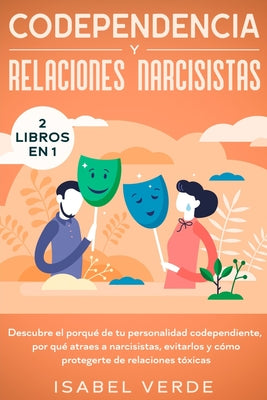 Codependencia y relaciones narcisistas 2 libros en 1: Descubre el porqué de tu personalidad codependiente, por qué atraes a narcisistas, evitarlos y c