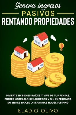 Genera ingresos pasivos rentando propiedades: Invierte en bienes raíces y vive de tus rentas. Puedes lograrlo sin ahorros y sin experiencia en bienes