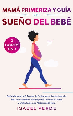 Mamá primeriza y guía del sueño del bebé- 2 libros en 1: Guía mensual de 9 meses de embarazo y recién nacido. Haz que tu bebé duerma por la noche sin