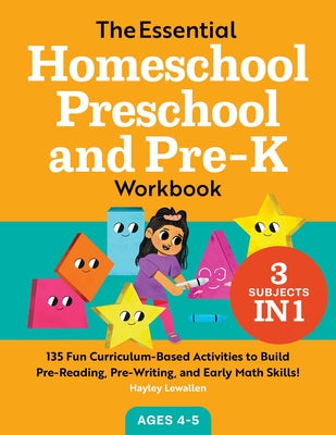 The Essential Homeschool Preschool and Pre-K Workbook: 135 Fun Curriculum-Based Activities to Build Pre-Reading, Pre-Writing, and Early Math Skills!