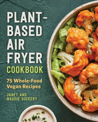 Plant-Based Air Fryer Cookbook: 75 Whole-Food Vegan Recipes