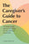 The Caregiver's Guide to Cancer: Compassionate Advice for Caring for You and Your Loved One