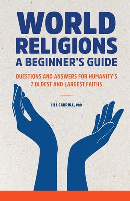 World Religions: A Beginner's Guide: Questions and Answers for Humanity's 7 Oldest and Largest Faiths