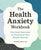 The Health Anxiety Workbook: Practical Exercises to Overcome Your Health Worries