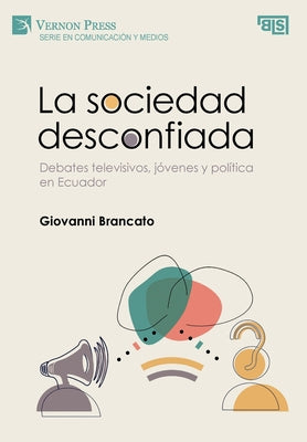 La sociedad desconfiada. Debates televisivos, jóvenes y política en Ecuador