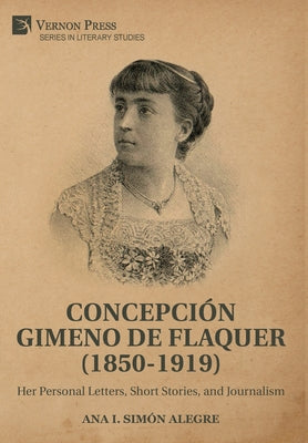 Concepción Gimeno de Flaquer (1850-1919): Her Personal Letters, Short Stories, and Journalism