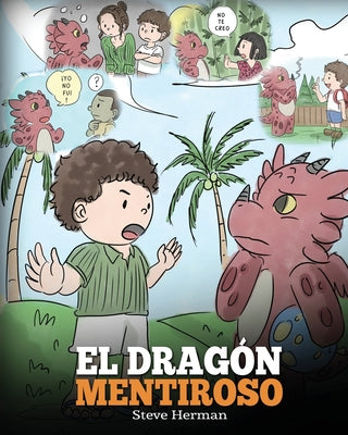 El Dragón Mentiroso: (Teach Your Dragon To Stop Lying) Un libro de dragones para enseñar a los niños a NO mentir. Una linda historia para n