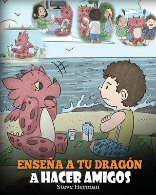 Enseña a tu Dragón a Hacer Amigos: (Teach Your Dragon To Make Friends) Un lindo cuento infantil para enseñar a los niños sobre la amistad y las habili