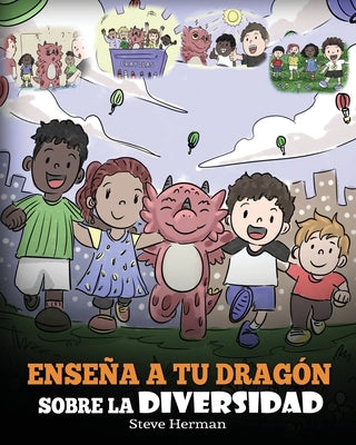 Enseña a tu Dragón Sobre la Diversidad: (Teach Your Dragon About Diversity) Un lindo cuento infantil para enseñar a los niños sobre la diversidad y la