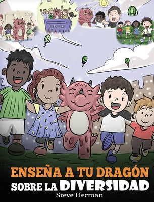 Enseña a tu Dragón Sobre la Diversidad: (Teach Your Dragon About Diversity) Un lindo cuento infantil para enseñar a los niños sobre la diversidad y la