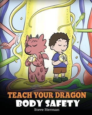 Teach Your Dragon Body Safety: A Story About Personal Boundaries, Appropriate and Inappropriate Touching