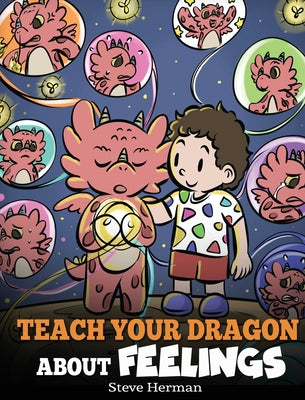 Teach Your Dragon About Feelings: A Story About Emotions and Feelings