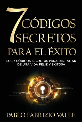 7 Códigos Secretos para el Éxito: Los 7 Códigos Secretos para Disfrutar de una vida Feliz y Exitosa