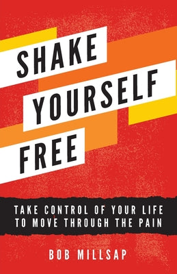 Shake Yourself Free: Take Control of Your Life to Move Through the Pain