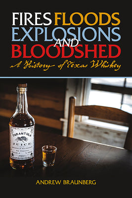 Fires, Floods, Explosions, and Bloodshed: A History of Texas Whiskey