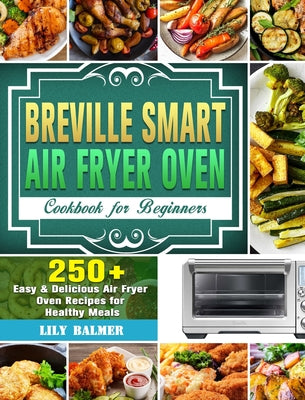 Breville Smart Oven Air Fryer Pro Cookbook 2023: 1300 Days Quick &  Delicious Recipes To Air Fry, Bake, Broil, Roast, And Dehydrate Your  Favorite Meals For Beginners And Advanced Users: Blanchette, Cynthia
