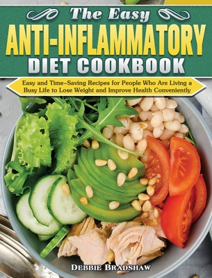 The Easy Anti-inflammatory Diet Cookbook: Easy and Time-Saving Recipes for People Who Are Living a Busy Life to Keep Diseases Away and Improve Health