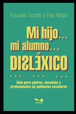 Mi Hijo... Mi Alumno... Disléxico...: guía para padres, docentes y profesionales de gabinetes escolares