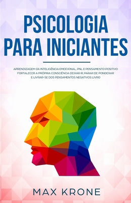 Psicologia para iniciantes: Aprendizagem da Inteligência Emocional, PNL e Pensamento Positivo Fortalecer a própria consciência Deixar ir, parar de