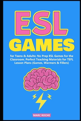 ESL Games for Teens & Adults: No Prep ESL Games for the Classroom. Perfect Teaching Materials for TEFL Lesson Plans (Games, Warmers & Fillers)