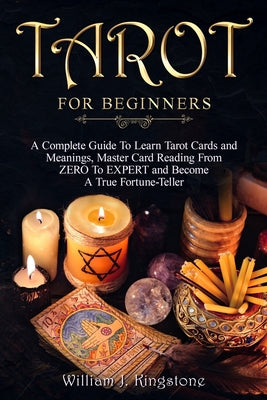 Tarot for Beginners: A Complete Guide To Learn Tarot Cards and Meanings, Master Card Reading From ZERO To EXPERT and Become A True Fortune-