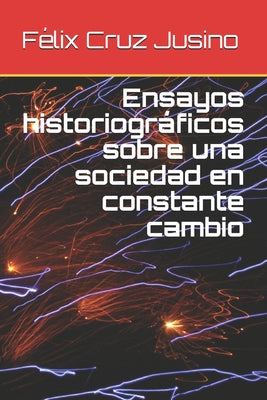 Ensayos historiográficos sobre una sociedad en constante cambio