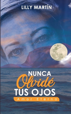 Nunca Olvidé Tus Ojos - Amor Eterno: Basado en Hechos Reales