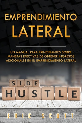 Emprendimiento Lateral: Un Manual para principiantes sobre maneras efectivas de obtener ingresos adicionales en el emprendimiento lateral (Sid