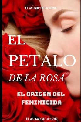 El Pétalo de la Rosa: El Origen del Feminicida