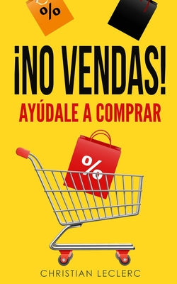 ¡No Vendas: Ayúdale a Comprar!