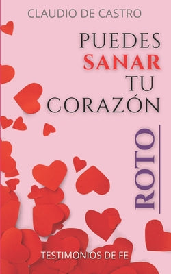 Puedes Sanar tu CORAZÓN ROTO: Ayuda afectiva para SUPERAR los dolorosos momentos de una desilusión, pérdida, vacío y soledad.