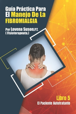 Una Guia Practica para el Manejo de La Fibromialgia: El Paciente Autotratante Libro 5