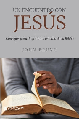 Un encuentro con Jesús: Consejos para disfrutar el estudio de la Biblia