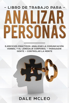 Libro de Trabajo para analizar personas: Ejercicios prácticos: analizar la comunicación verbal y el lenguaje corporal - Persuadir Gente - Controlar la