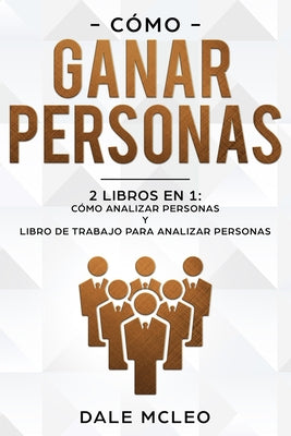 Cómo ganar personas: 2 LIBROS EN 1: Cómo analizar personas y Libro de Trabajo para analizar personas