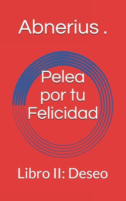 Pelea por tu Felicidad: Libro II: Deseo