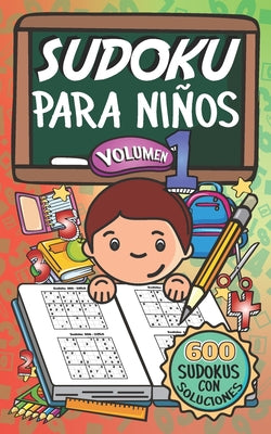 Sudoku Para Niños - Volúmen 1: 600 Juegos De Sudoku Para Todos Los Niveles