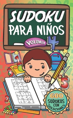 Sudoku Para Niños - Volúmen 4: 600 Juegos De Sudoku Para Todos Los Niveles