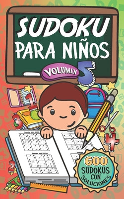 Sudoku Para Niños - Volúmen 5: 600 Juegos De Sudoku Para Todos Los Niveles