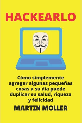 Hackearlo: Cómo agregar algunas pequeñas cosas a su día puede duplicar su salud, riqueza y felicidad