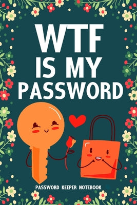 WTF Is My Password Password Keeper Notebook: Password log book and internet login password organizer with alphabetical indexes, small logbook to prote