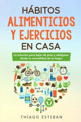 Hábitos ALIMENTICIOS y EJERCICIOS en casa: La solución para BAJAR DE PESO y ADELGAZAR desde la comodidad de tu HOGAR.