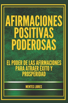 Afirmaciones Positivas Poderosas: El poder de las afirmaciones para atraer éxito y prosperidad