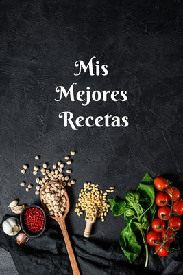 Mis Mejores Recetas: Libro de recetas para llenar, el mejor regalo para los apasionantes del arte de cocina, formato 15.24 cm x 22.86 cm (6