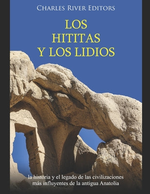 Los hititas y los lidios: la historia y el legado de las civilizaciones más influyentes de la antigua Anatolia