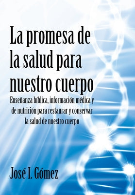 La promesa de la salud para nuestro cuerpo: Enseñanza bíblica, información médica y de nutrición para restaurar y conservar la salud de nuestro cuerpo