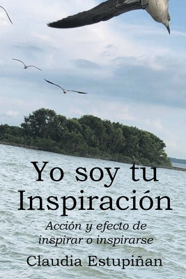 Yo soy tu Inspiración: Acción y efecto de inspirar o inspirarse