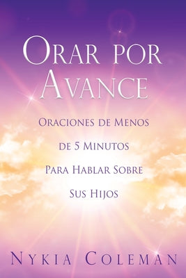 Orar Por Avance: Oraciones de Menos de 5 Minutos Para Hablar Sobre Sus Hijos