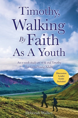 Timothy, Walking By Faith As A Youth: An 11-week study on 1st & 2nd Timothy For Teens/Young Adults